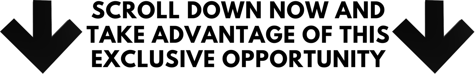 Scroll Down Now And Take Advantage Of This Exclusive Opportunity